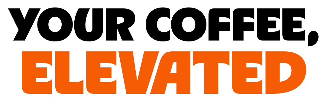 YOUR COFFEE, ELEVATED